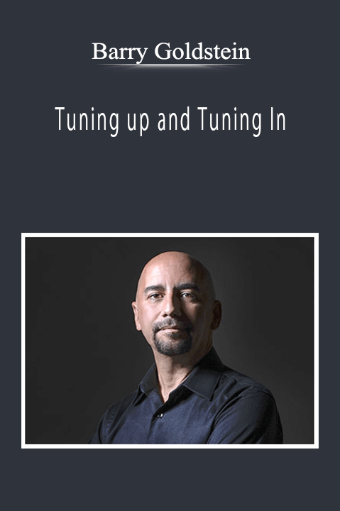 Barry Goldstein - Tuning up and Tuning In: How to Align and Shine in the New World Utilizing Music, Sound and Vibration