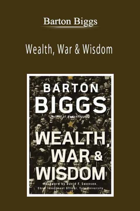 Barton Biggs - Wealth, War & Wisdom