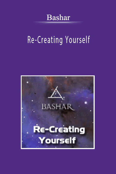 Bashar - Re-Creating Yourself