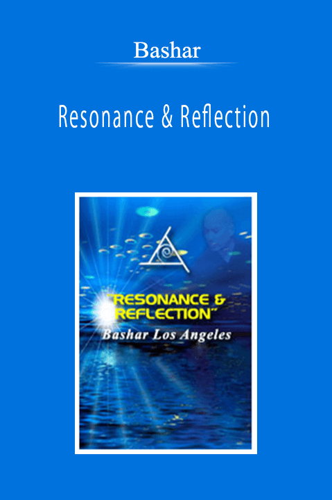 Bashar - Resonance & Reflection