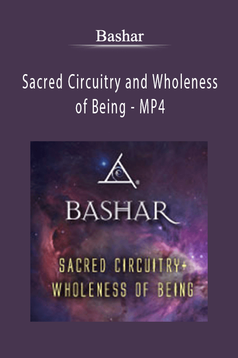 Sacred Circuitry and Wholeness of Being – MP4 – Bashar