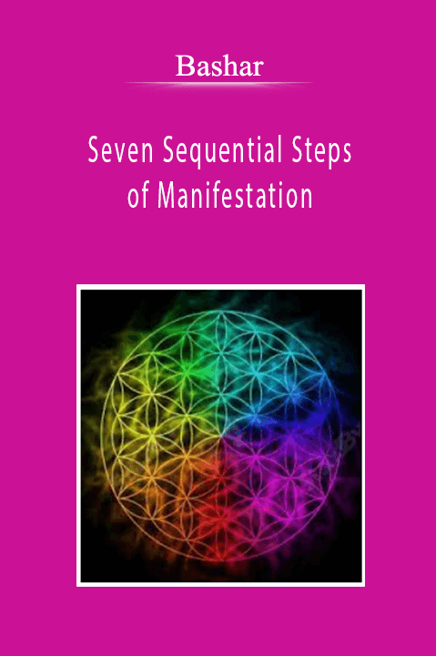 Bashar - Seven Sequential Steps of Manifestation