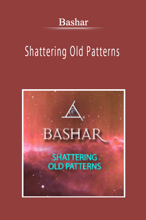 Bashar - Shattering Old Patterns