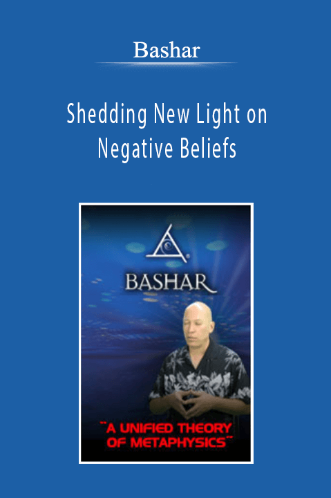 Bashar - Shedding New Light on Negative Beliefs