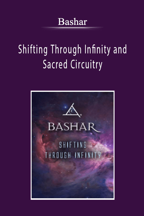 Bashar - Shifting Through Infinity and Sacred Circuitry