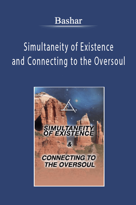 Bashar - Simultaneity of Existence and Connecting to the Oversoul