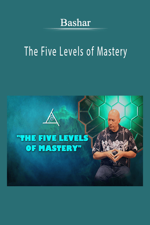 The Five Levels of Mastery – Bashar