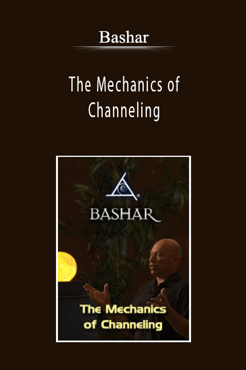 Bashar - The Mechanics of Channeling