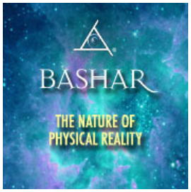 Bashar - The Nature of Physical Reality