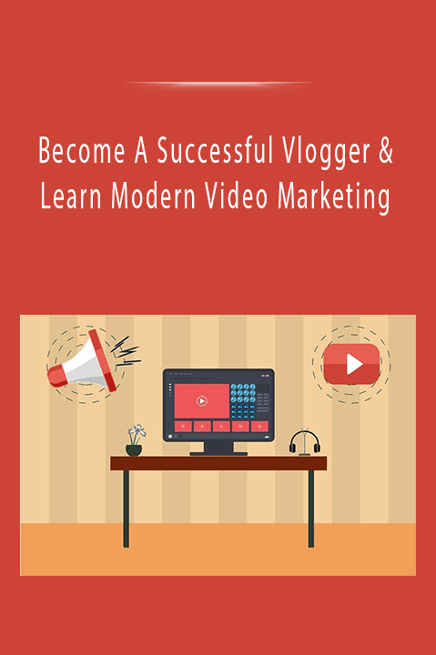 Become A Successful Vlogger & Learn Modern Video Marketing