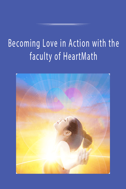 Becoming Love in Action with the faculty of HeartMath