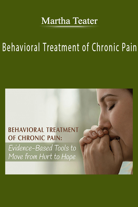 Martha Teater – Behavioral Treatment of Chronic Pain: Evidence–Based Techniques to Move People from Hurt to Hope