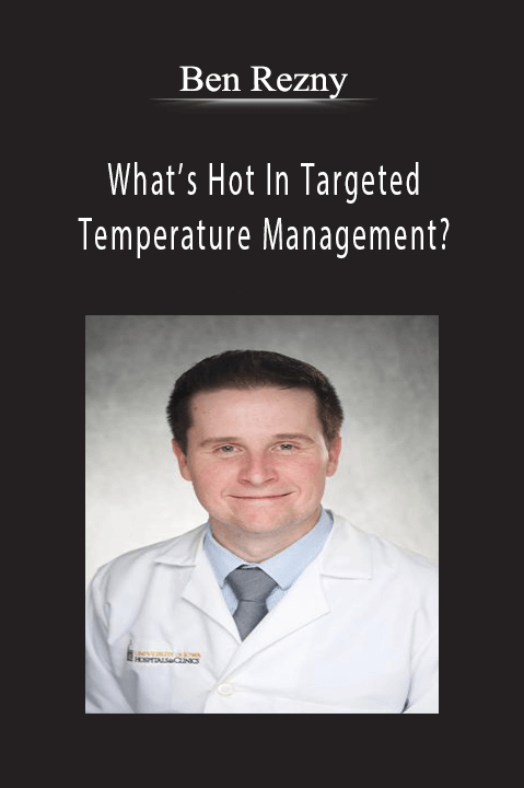 What’s Hot In Targeted Temperature Management? – Ben Rezny