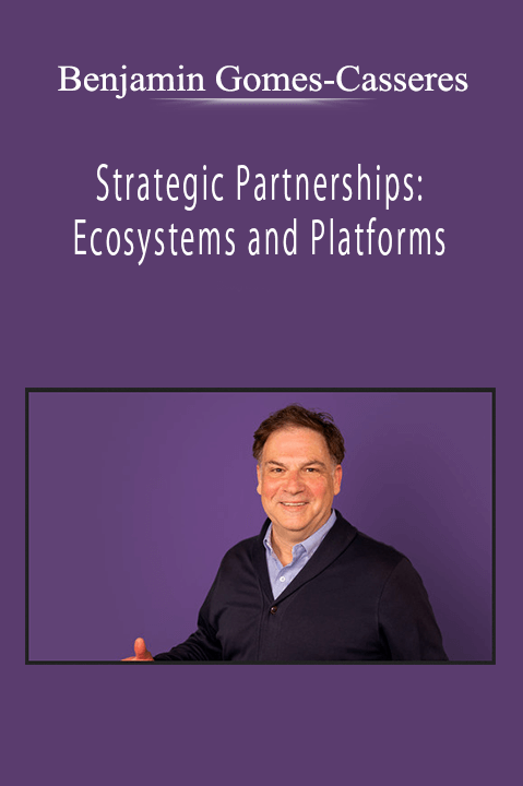 Benjamin Gomes-Casseres - Strategic Partnerships: Ecosystems and Platforms