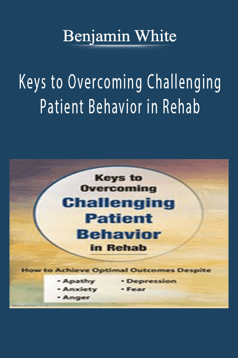 Keys to Overcoming Challenging Patient Behavior in Rehab: How to Achieve Optimal Outcomes Despite Apathy