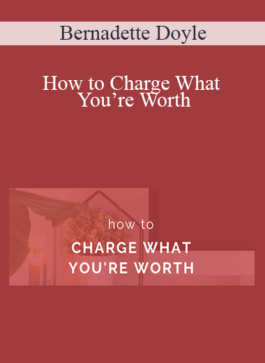 How to Charge What You’re Worth – Bernadette Doyle