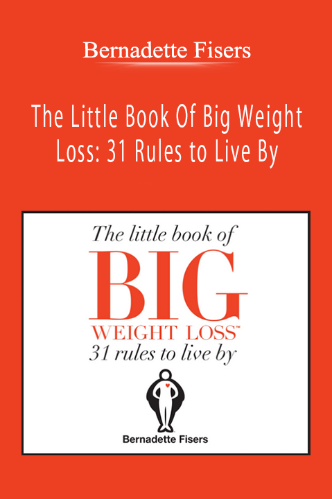 Bernadette Fisers - The Little Book Of Big Weight Loss: 31 Rules to Live By