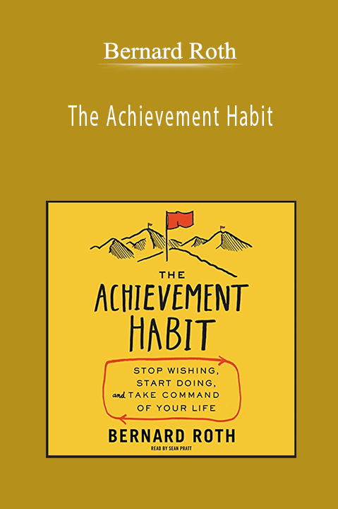 Bernard Roth - The Achievement Habit