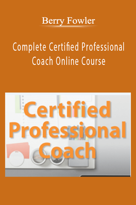 Complete Certified Professional Coach Online Course – Berry Fowler