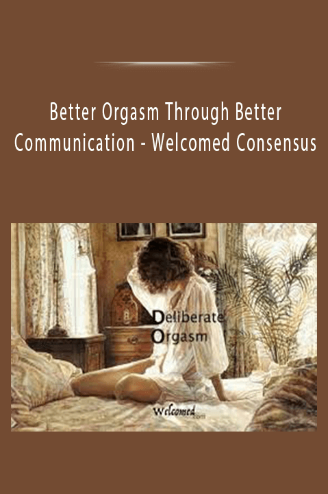 Welcomed Consensus – Better Orgasm Through Better Communication