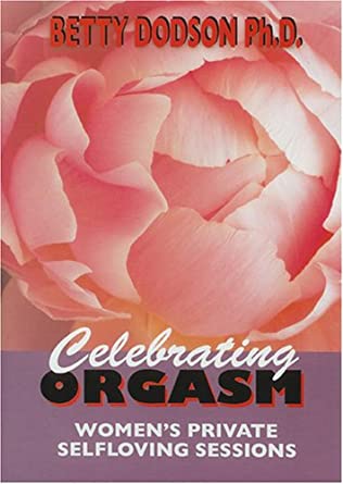 Betty Dodson Ph.D. - Celebrating Orgasm - Women's Private Self-Loving Sessions