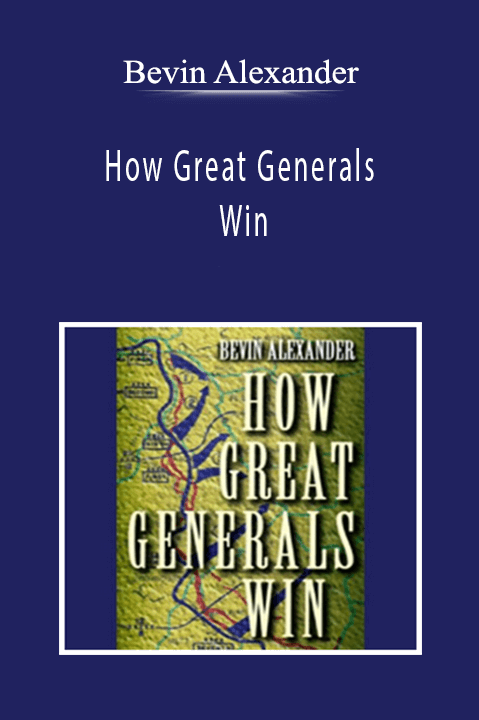 Bevin Alexander - How Great Generals Win