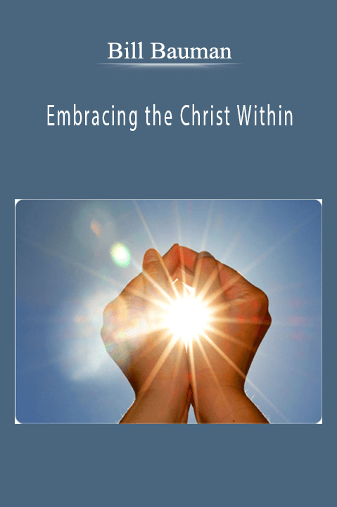 Embracing the Christ Within – Bill Bauman