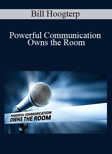 Powerful Communication Owns the Room – Bill Hoogterp