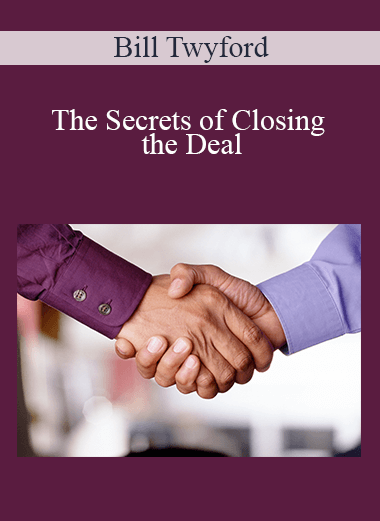 The Secrets of Closing the Deal – Bill Twyford