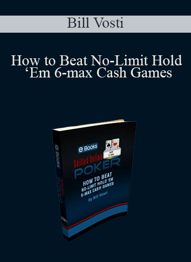 How to Beat No–Limit Hold ‘Em 6–max Cash Games – Bill Vosti