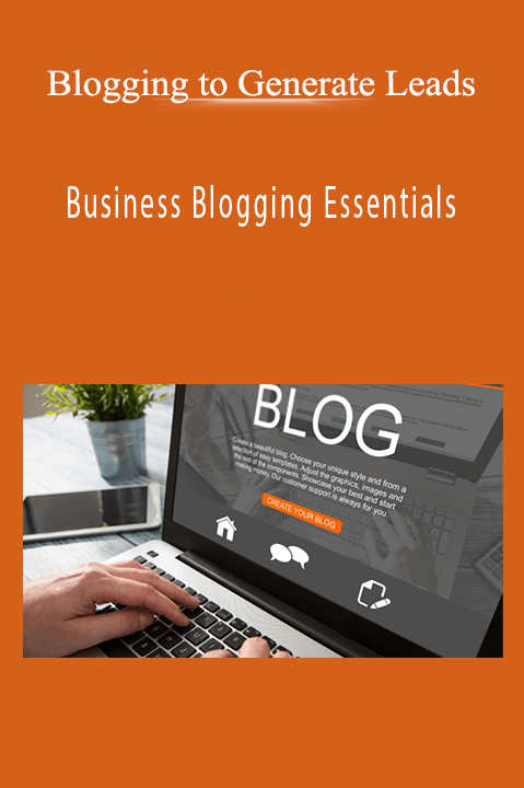 Business Blogging Essentials – Blogging to Generate Leads