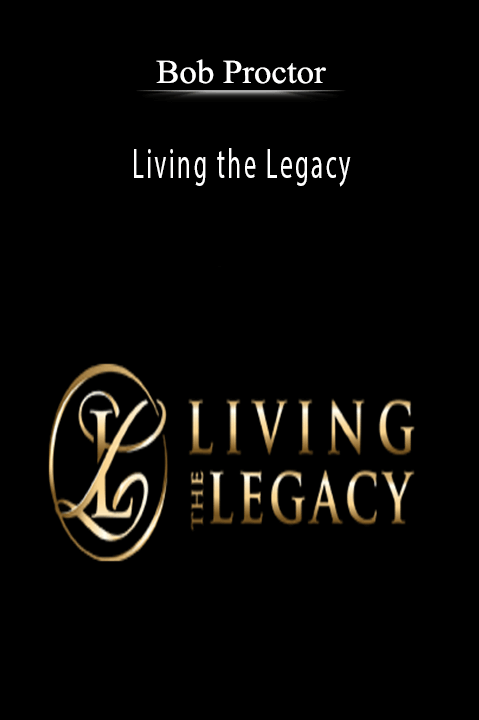 Living the Legacy – Bob Proctor