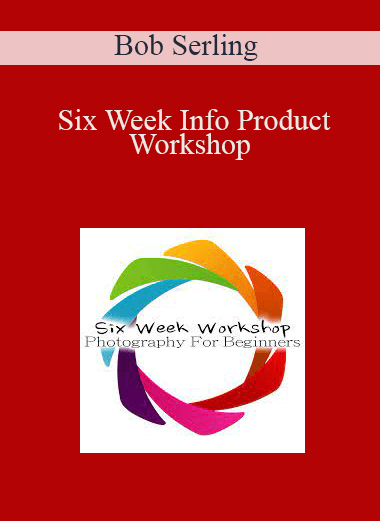 Six Week Info Product Workshop – Bob Serling