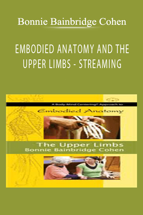 EMBODIED ANATOMY AND THE UPPER LIMBS – STREAMING – Bonnie Bainbridge Cohen