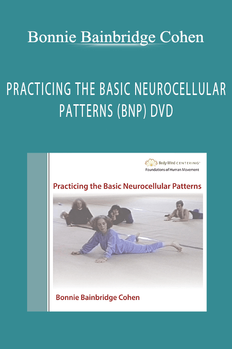 PRACTICING THE BASIC NEUROCELLULAR PATTERNS (BNP) DVD – Bonnie Bainbridge Cohen