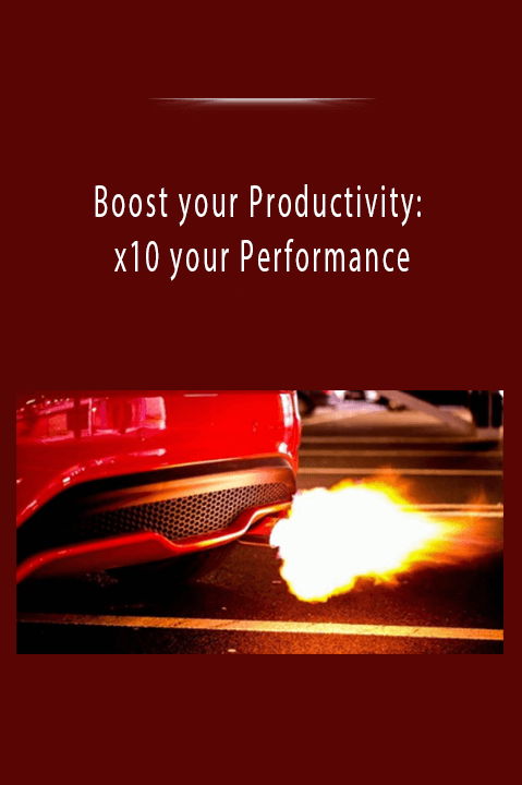 Boost your Productivity: x10 your Performance