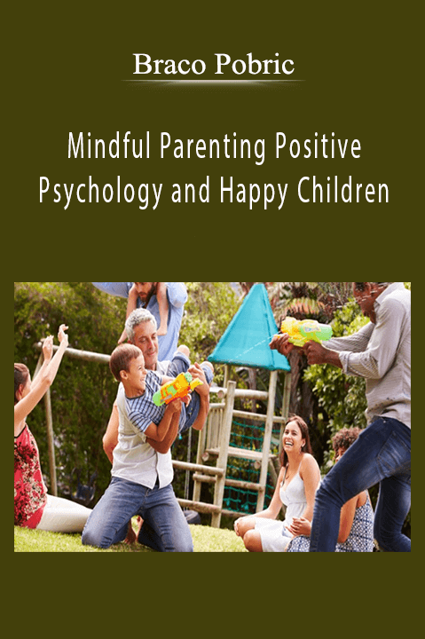 Mindful Parenting Positive Psychology and Happy Children – Braco Pobric