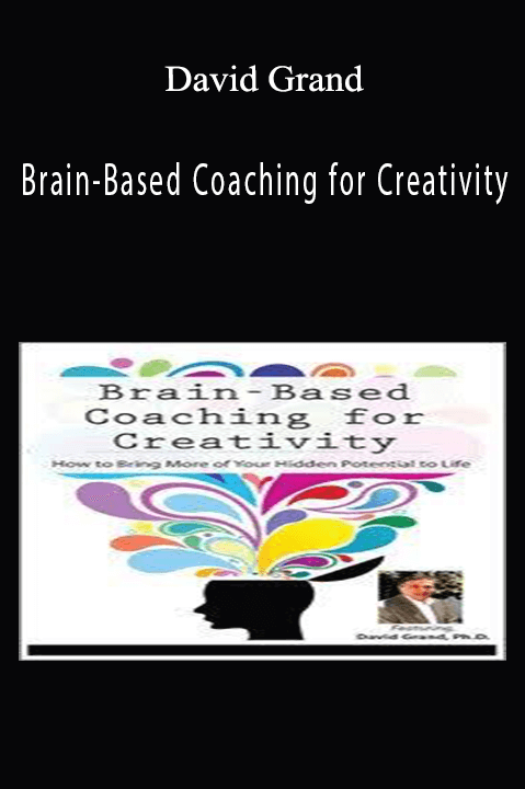 David Grand – Brain–Based Coaching for Creativity: How to Bring More of Your Hidden Potential to Life