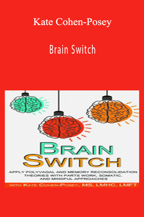 Kate Cohen–Posey – Brain Switch: Apply Polyvagal and Memory Reconsolidation Theories with Parts Work