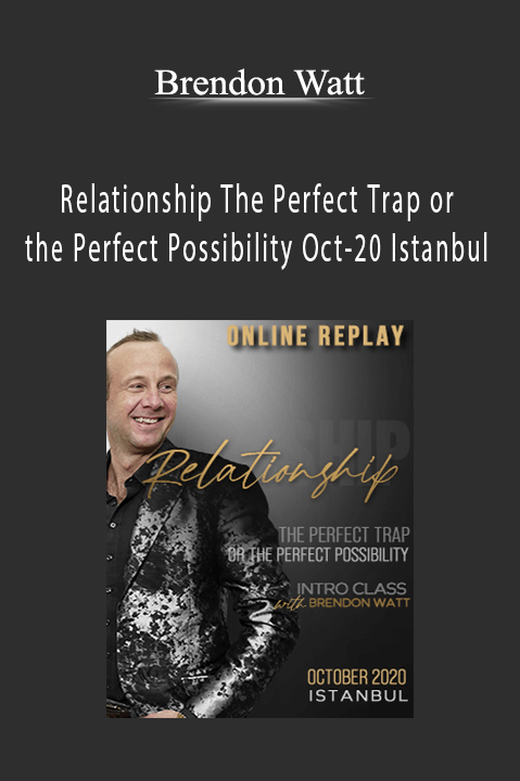 Relationship The Perfect Trap or the Perfect Possibility Oct–20 Istanbul – Brendon Watt