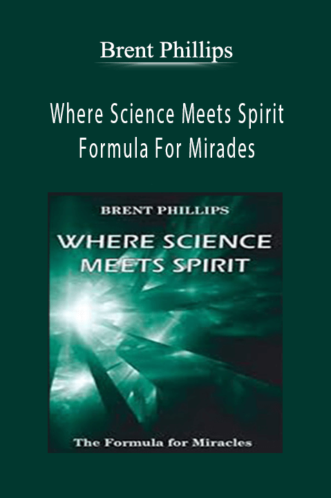 Where Science Meets Spirit: Formula For Mirades – Brent Phillips