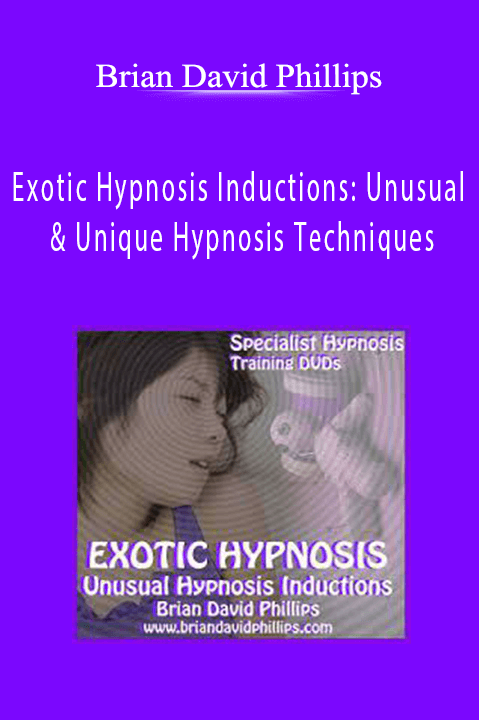 Exotic Hypnosis Inductions: Unusual & Unique Hypnosis Techniques – Brian David Phillips