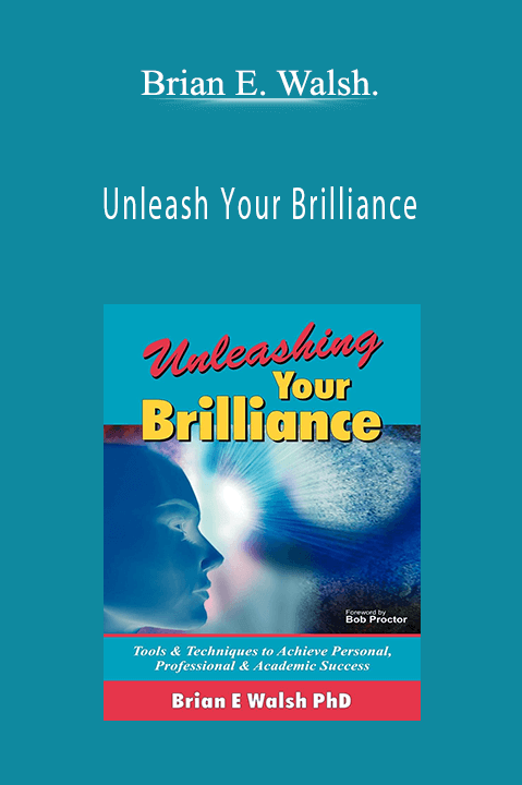 Unleash Your Brilliance – Brian E. Walsh.