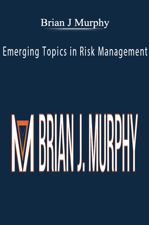 Emerging Topics in Risk Management – Brian J Murphy