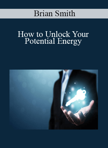 How to Unlock Your Potential Energy – Brian Smith