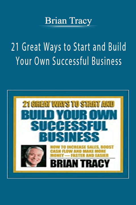 21 Great Ways to Start and Build Your Own Successful Business – Brian Tracy