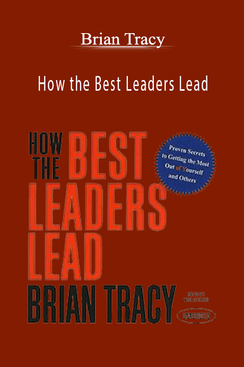 How the Best Leaders Lead – Brian Tracy