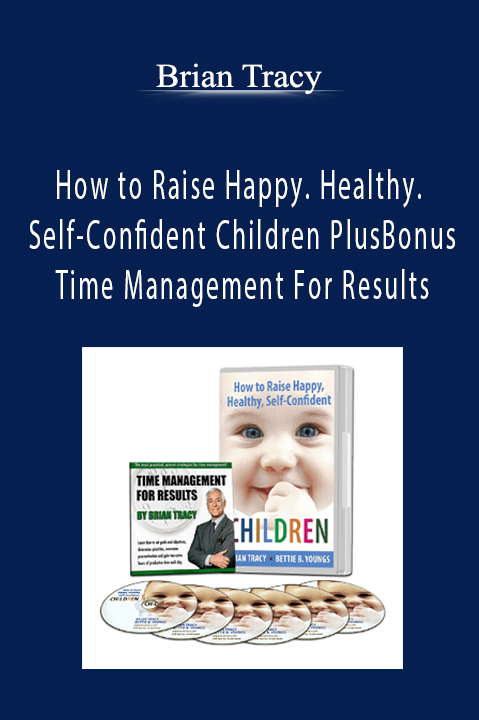 How to Raise Happy. Healthy. Self–Confident Children Plus Bonus – Time Management For Results – Brian Tracy