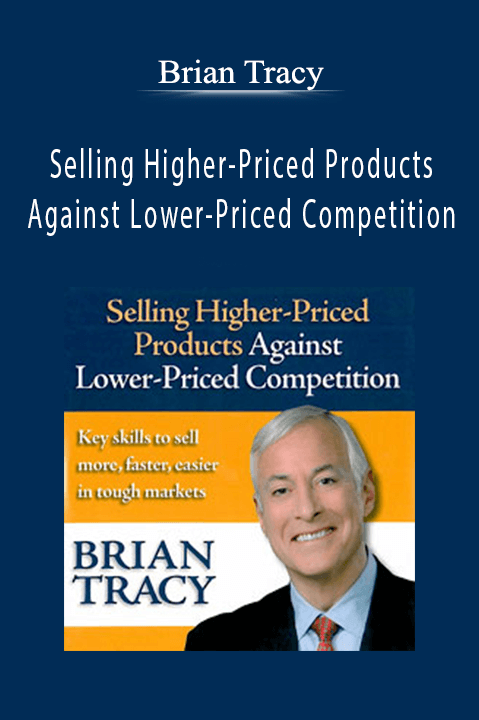 Selling Higher–Priced Products Against Lower–Priced Competition – Brian Tracy