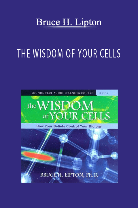 THE WISDOM OF YOUR CELLS – Bruce H. Lipton